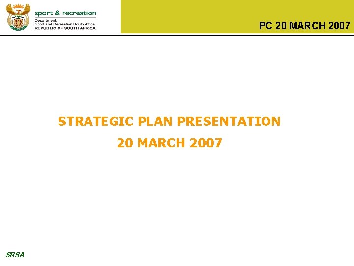 PC 20 MARCH 2007 STRATEGIC PLAN PRESENTATION 20 MARCH 2007 SRSA 
