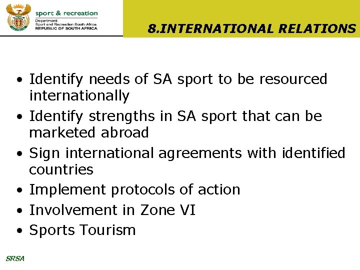 8. INTERNATIONAL RELATIONS • Identify needs of SA sport to be resourced internationally •