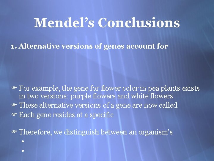 Mendel’s Conclusions 1. Alternative versions of genes account for F For example, the gene