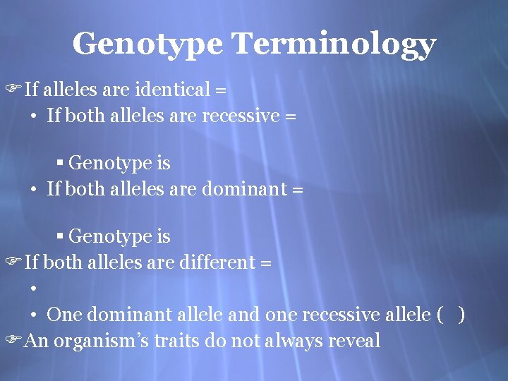 Genotype Terminology FIf alleles are identical = • If both alleles are recessive =