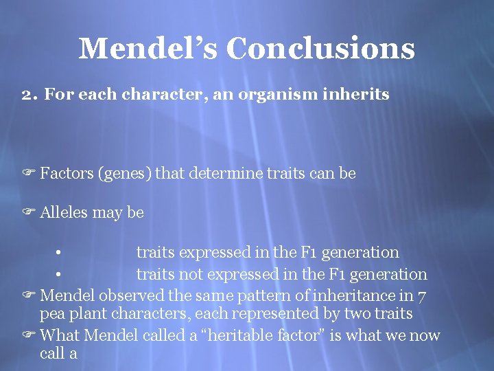 Mendel’s Conclusions 2. For each character, an organism inherits F Factors (genes) that determine