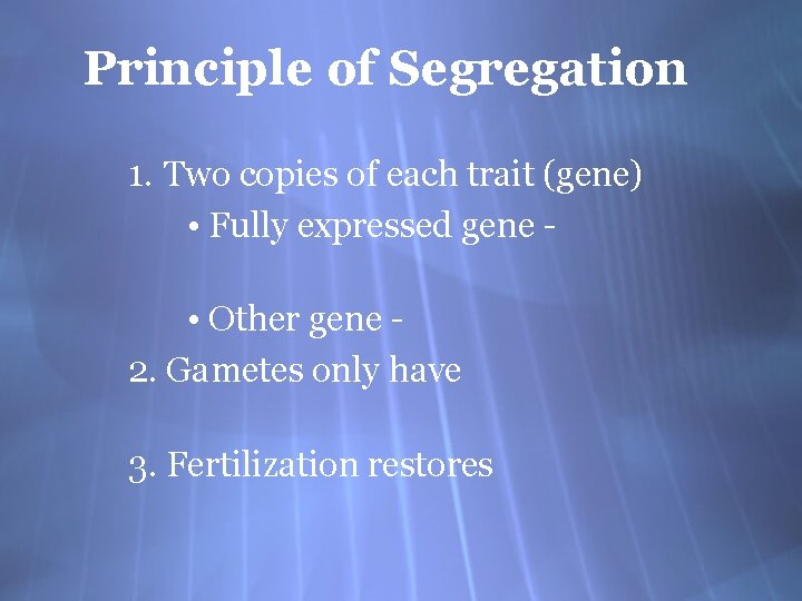 Principle of Segregation 1. Two copies of each trait (gene) • Fully expressed gene