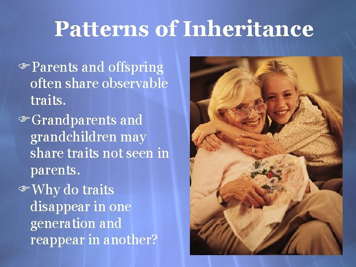 Patterns of Inheritance FParents and offspring often share observable traits. FGrandparents and grandchildren may