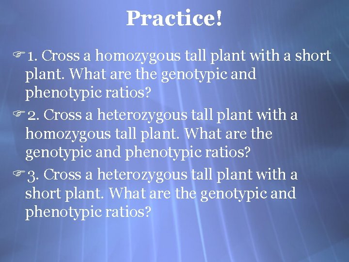 Practice! F 1. Cross a homozygous tall plant with a short plant. What are