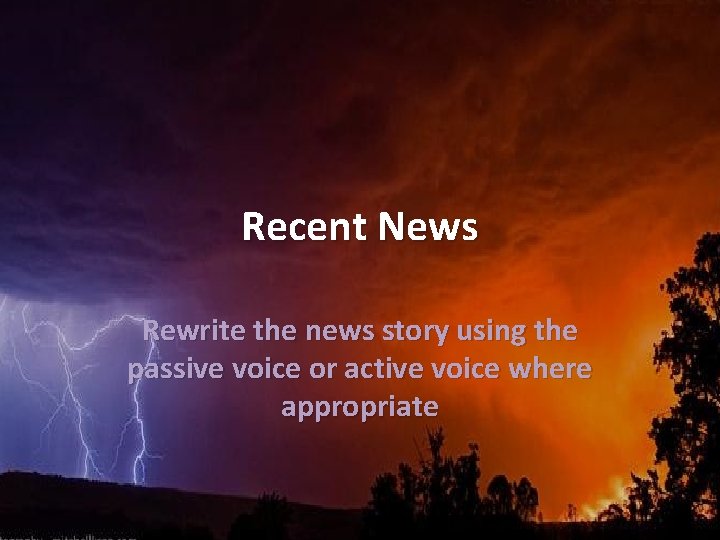 Recent News Rewrite the news story using the passive voice or active voice where