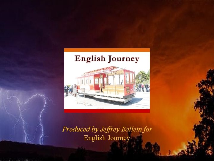 Produced by Jeffrey Ballein for English Journey 
