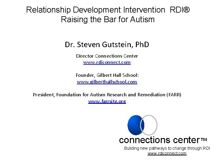 Relationship Development Intervention RDI® Raising the Bar for Autism Dr. Steven Gutstein, Ph. D