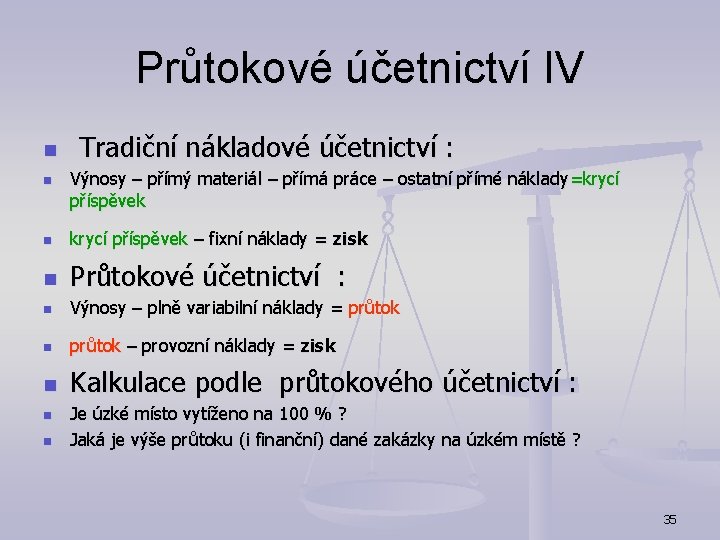 Průtokové účetnictví IV n n Tradiční nákladové účetnictví : Výnosy – přímý materiál –