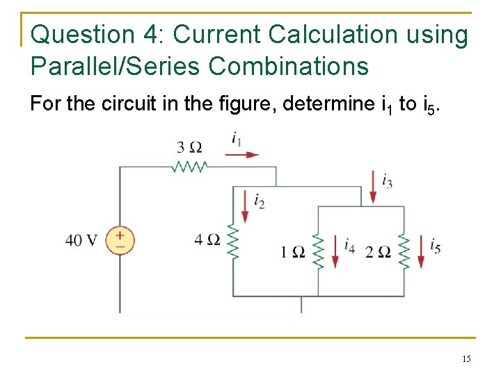 Question 4: Current Calculation using Parallel/Series Combinations For the circuit in the figure, determine