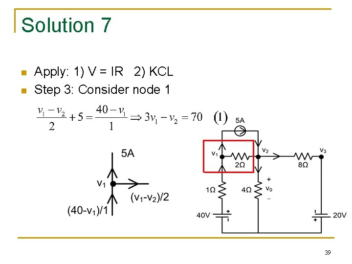Solution 7 n n Apply: 1) V = IR 2) KCL Step 3: Consider