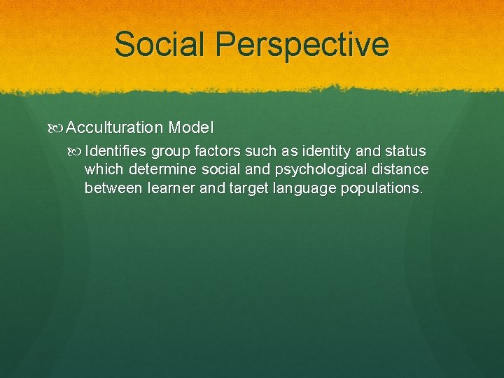 Social Perspective Acculturation Model Identifies group factors such as identity and status which determine