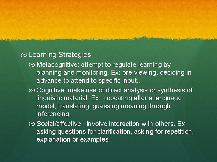  Learning Strategies Metacognitive: attempt to regulate learning by planning and monitoring. Ex: pre-viewing,