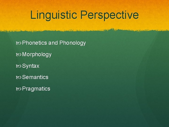 Linguistic Perspective Phonetics and Phonology Morphology Syntax Semantics Pragmatics 