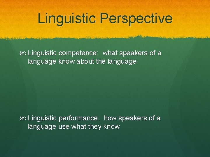 Linguistic Perspective Linguistic competence: what speakers of a language know about the language Linguistic