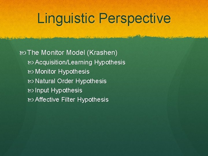 Linguistic Perspective The Monitor Model (Krashen) Acquisition/Learning Hypothesis Monitor Hypothesis Natural Order Hypothesis Input
