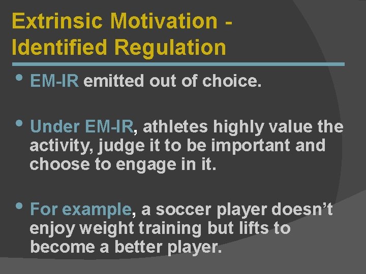 Extrinsic Motivation Identified Regulation • EM-IR emitted out of choice. • Under EM-IR, athletes