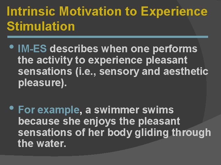 Intrinsic Motivation to Experience Stimulation • IM-ES describes when one performs the activity to