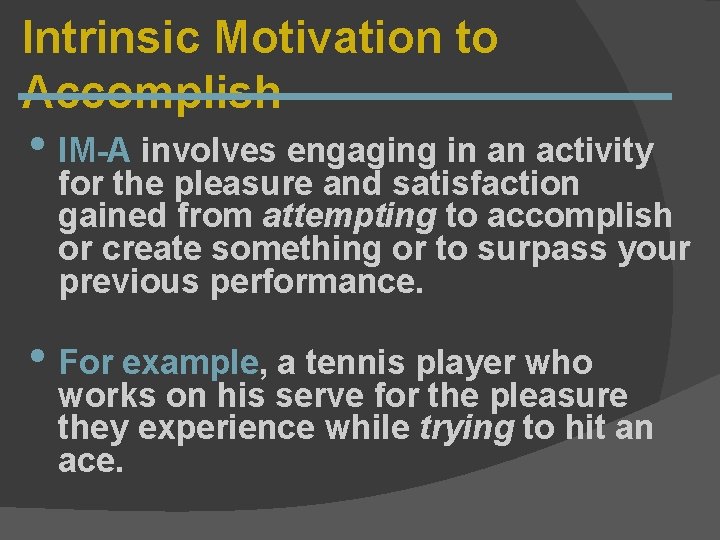 Intrinsic Motivation to Accomplish • IM-A involves engaging in an activity for the pleasure