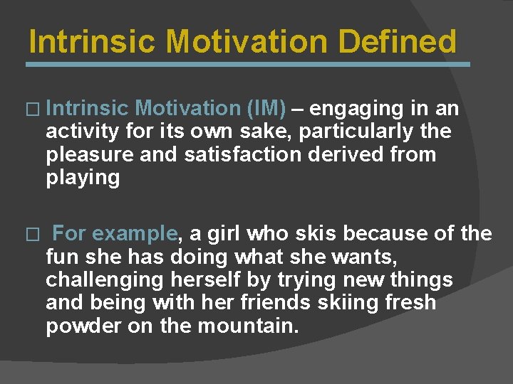 Intrinsic Motivation Defined � Intrinsic Motivation (IM) – engaging in an activity for its