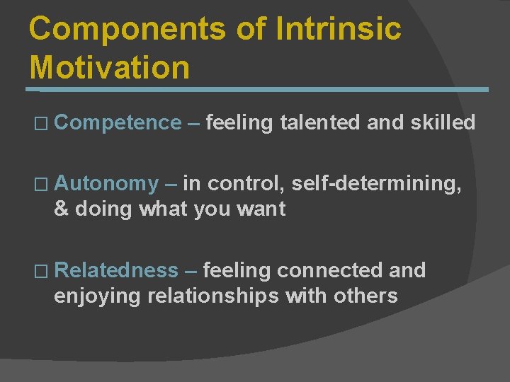 Components of Intrinsic Motivation � Competence – feeling talented and skilled � Autonomy –