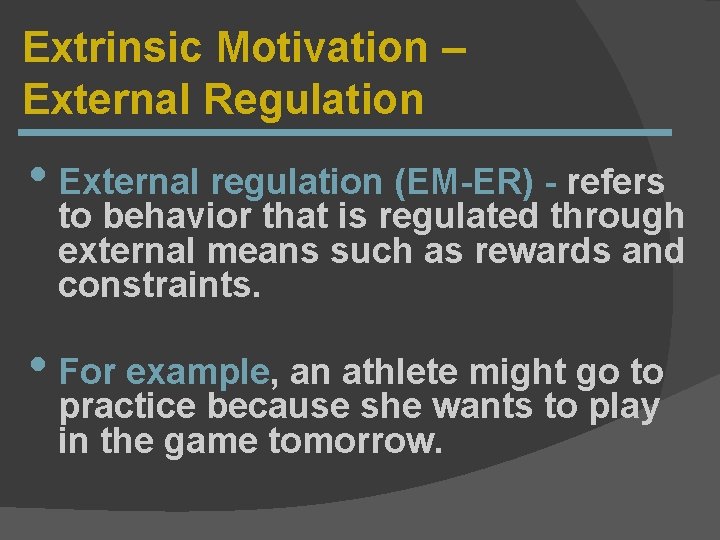 Extrinsic Motivation – External Regulation • External regulation (EM-ER) - refers to behavior that