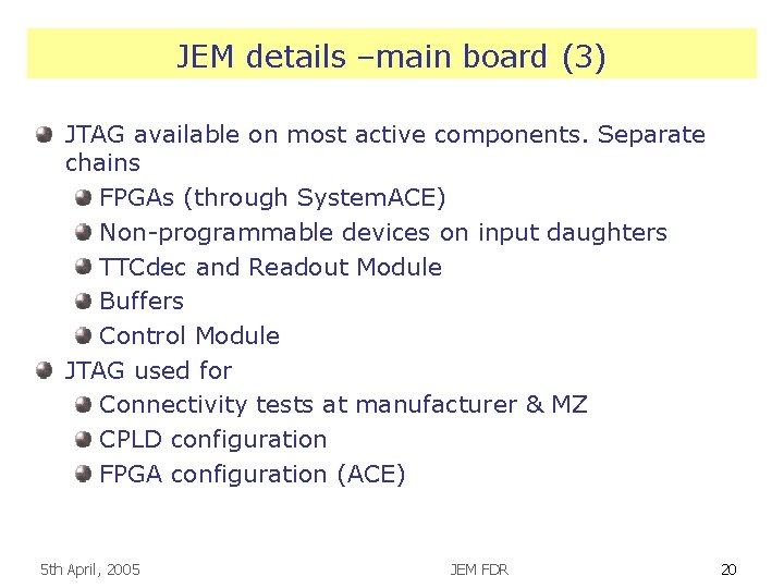 JEM details –main board (3) JTAG available on most active components. Separate chains FPGAs