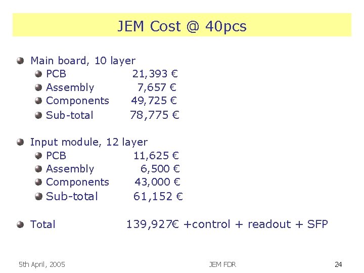 JEM Cost @ 40 pcs Main board, 10 layer PCB 21, 393 € Assembly