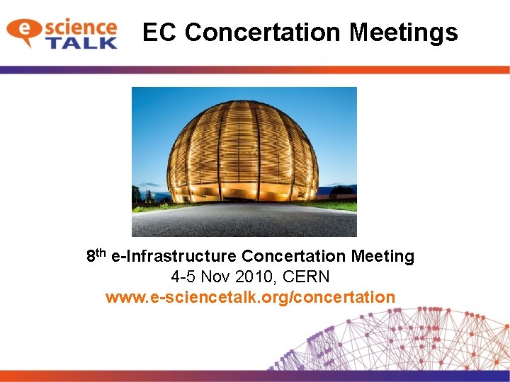 EC Concertation Meetings Upcoming events 8 th e-Infrastructure Concertation Meeting 4 -5 Nov 2010,