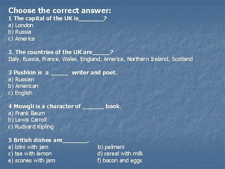 Choose the correct answer: 1 The capital of the UK is_______? a) London b)