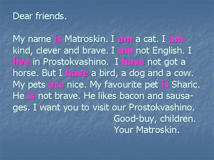 Dear friends. My name is Matroskin. I am a cat. I am kind, clever