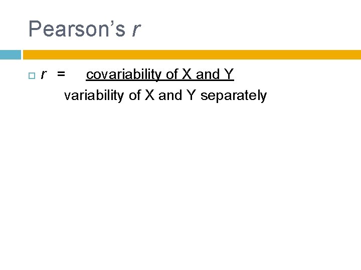 Pearson’s r r = covariability of X and Y separately 