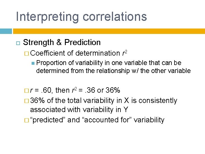 Interpreting correlations Strength & Prediction � Coefficient of determination r 2 Proportion of variability