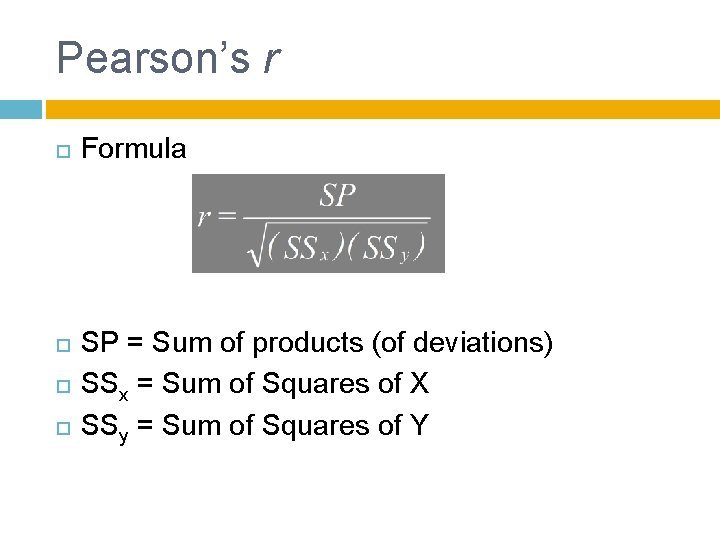 Pearson’s r Formula SP = Sum of products (of deviations) SSx = Sum of
