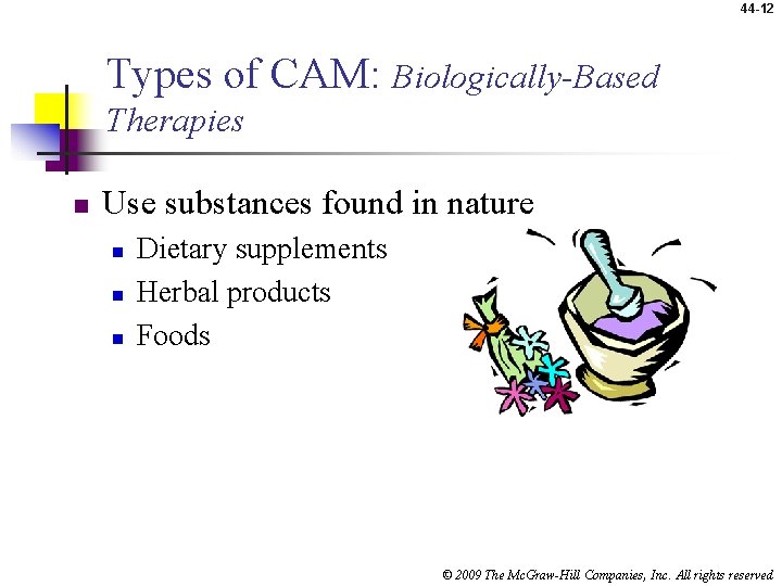 44 -12 Types of CAM: Biologically-Based Therapies n Use substances found in nature n