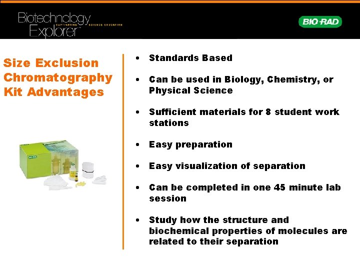 Size Exclusion Chromatography Kit Advantages • Standards Based • Can be used in Biology,