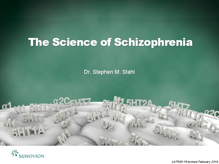 The Science of Schizophrenia Dr. Stephen M. Stahl Healthy bodies, healthy lives LAT 500