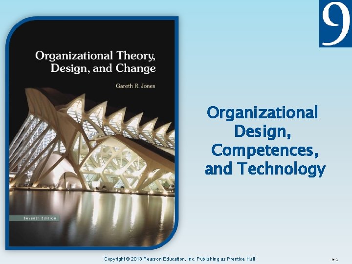Organizational Design, Competences, and Technology Copyright © 2013 Pearson Education, Inc. Publishing as Prentice