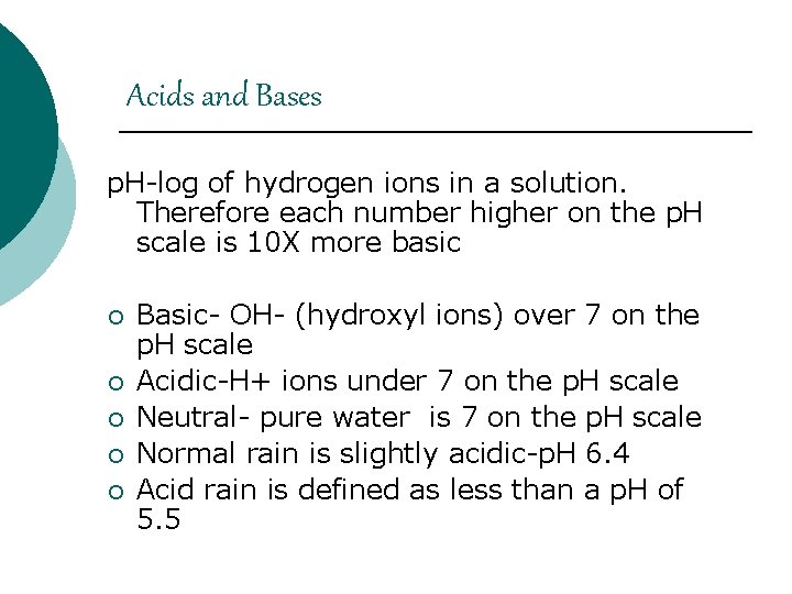Acids and Bases p. H-log of hydrogen ions in a solution. Therefore each number