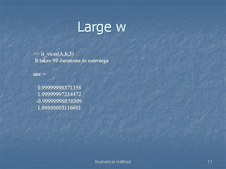 Large w >> it_vxor(A, b, 3) It takes 90 iterations to converge ans =