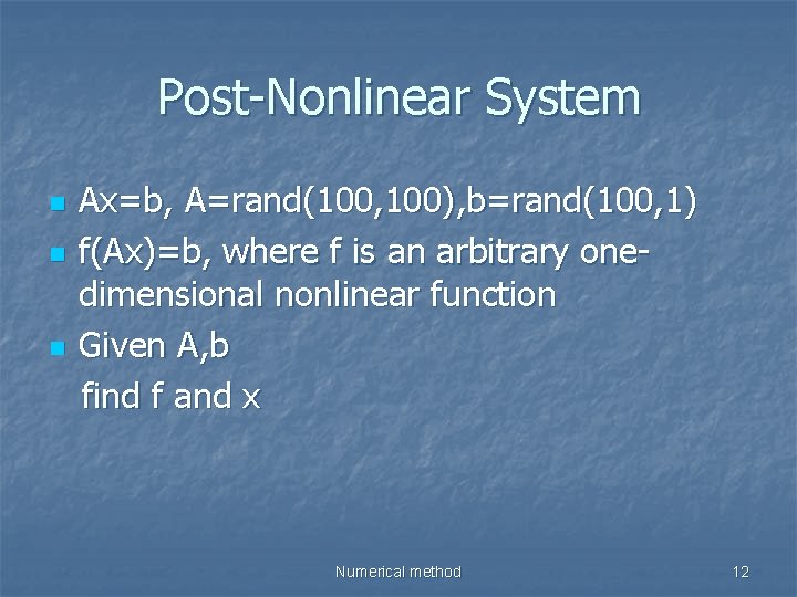Post-Nonlinear System n n n Ax=b, A=rand(100, 100), b=rand(100, 1) f(Ax)=b, where f is