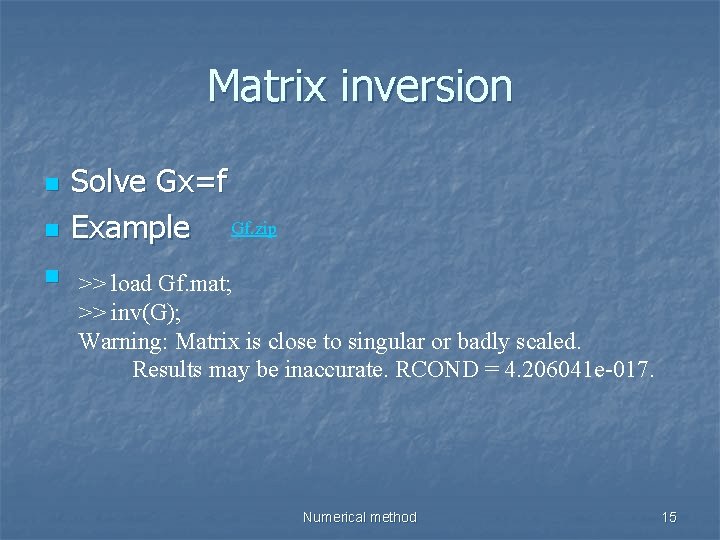 Matrix inversion n n Solve Gx=f Example Gf. zip n >> load Gf. mat;
