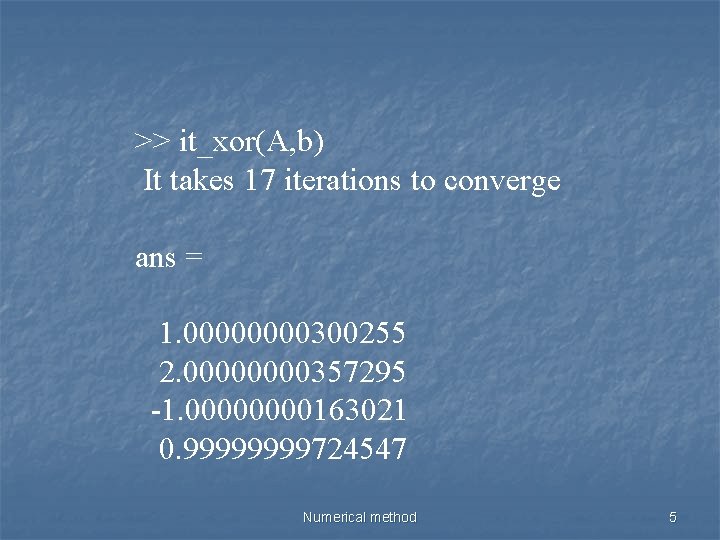 >> it_xor(A, b) It takes 17 iterations to converge ans = 1. 0000300255 2.