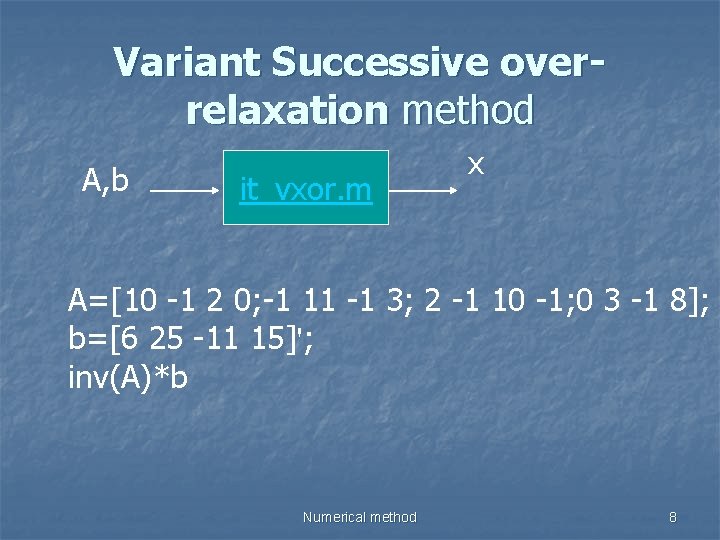 Variant Successive overrelaxation method A, b it_vxor. m x A=[10 -1 2 0; -1