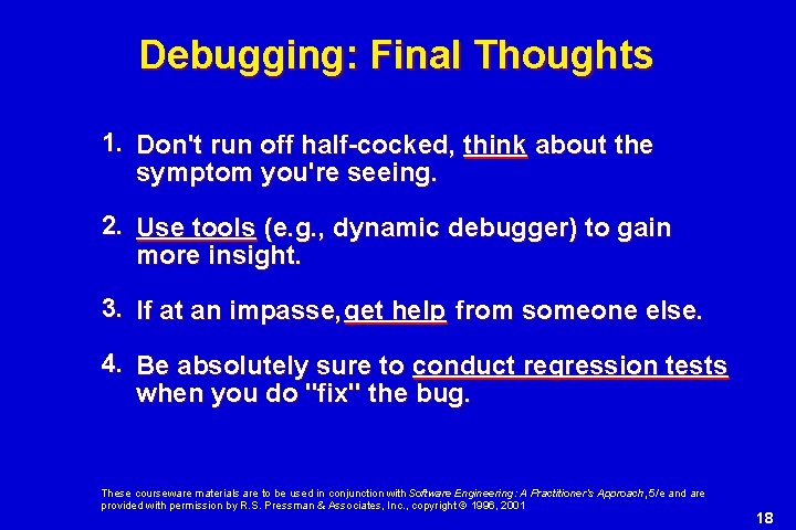 Debugging: Final Thoughts 1. Don't run off half-cocked, think about the symptom you're seeing.