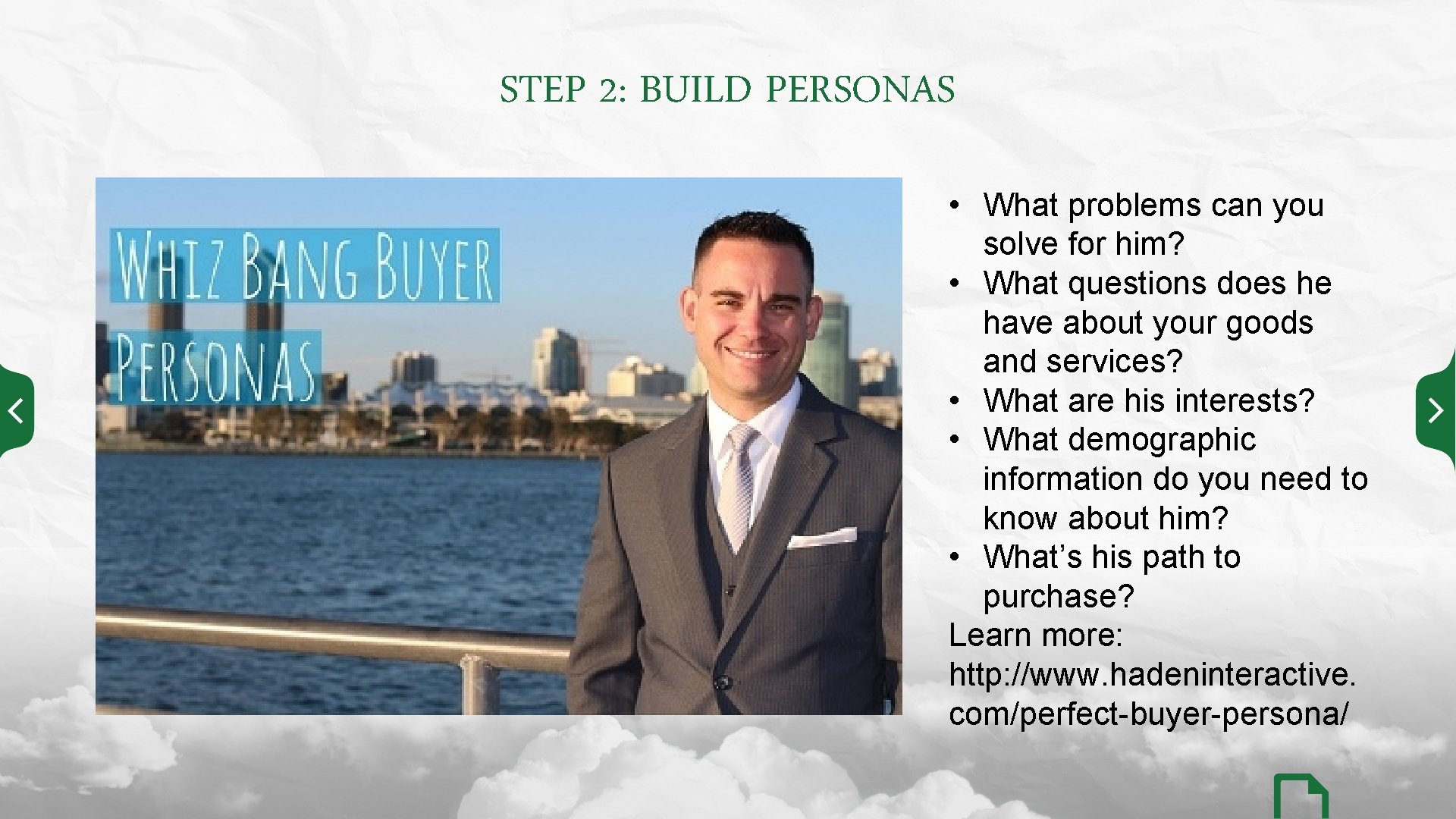 STEP 2: BUILD PERSONAS • What problems can you solve for him? • What