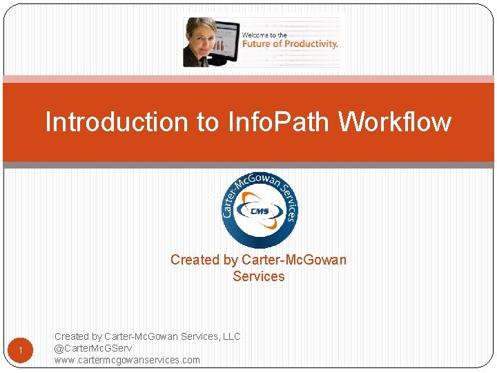 Introduction to Info. Path Workflow Created For: Created by Carter-Mc. Gowan Services 1 Created