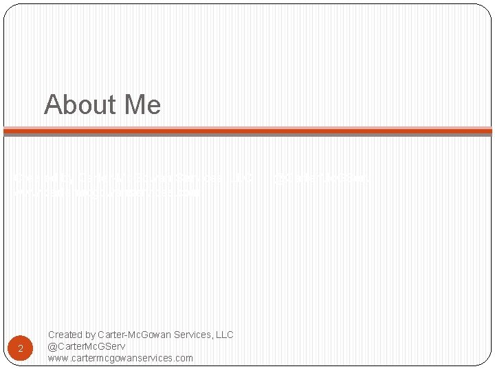 About Me Created by Carter-Mc. Gowan Services, LLC @Carter. Mc. GServ www. cartermcgowanservices. com