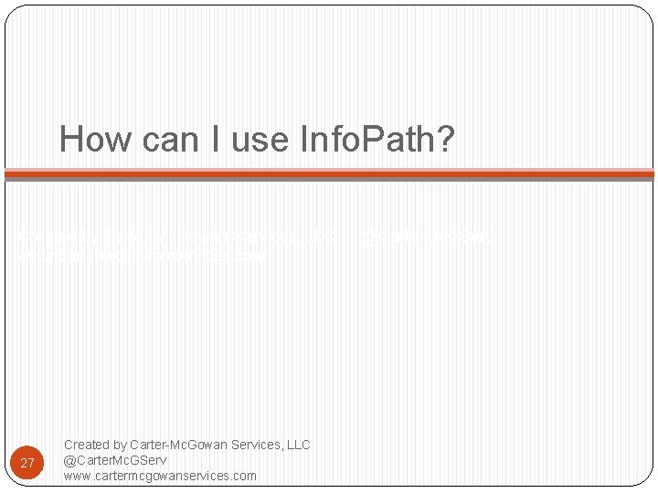 How can I use Info. Path? Created by Carter-Mc. Gowan Services, LLC @Carter. Mc.