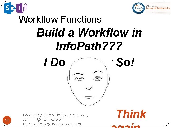 Workflow Functions Build a Workflow in Info. Path? ? ? I Don’t Think So!