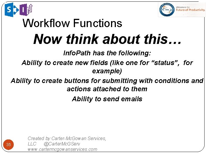 Workflow Functions Now think about this… Info. Path has the following: Ability to create